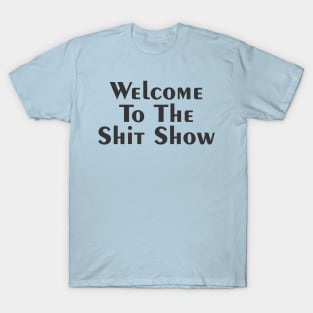 WELCOME TO THE SHIT SHOW T-Shirt